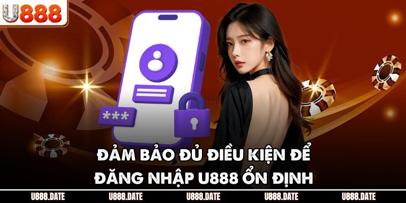 Đảm bảo đủ điều kiện để đăng nhập U888 ổn định